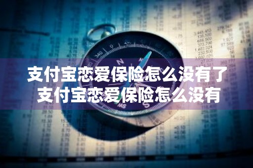 支付宝恋爱保险怎么没有了 支付宝恋爱保险怎么没有了呢