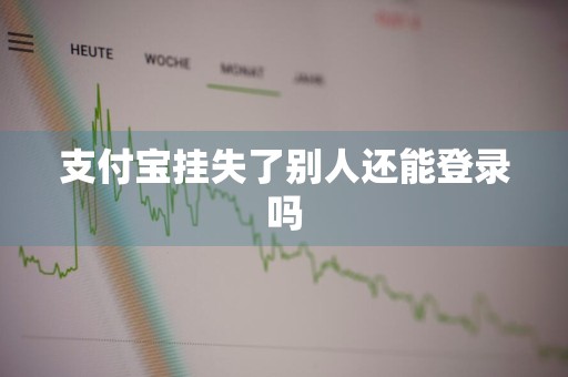 支付宝挂失了别人还能登录吗
