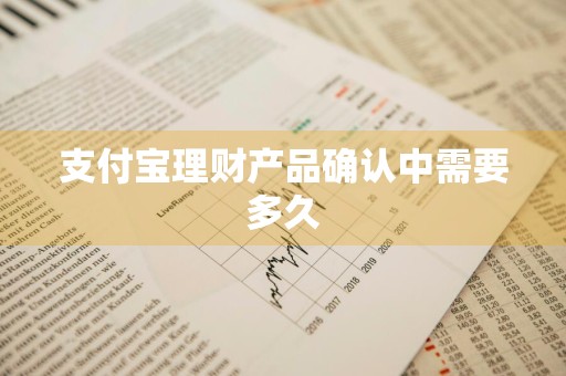 支付宝理财产品确认中需要多久