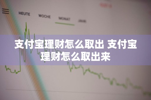支付宝理财怎么取出 支付宝理财怎么取出来