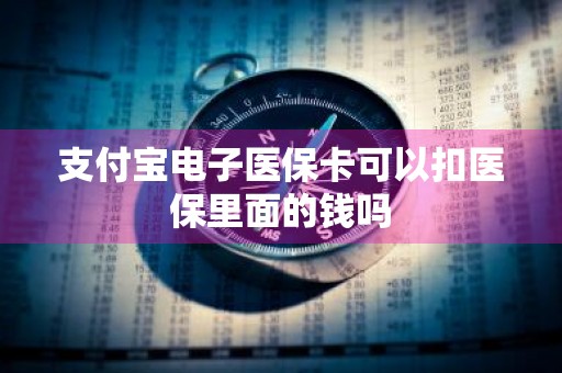 支付宝电子医保卡可以扣医保里面的钱吗