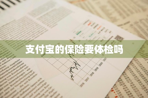 支付宝的保险要体检吗