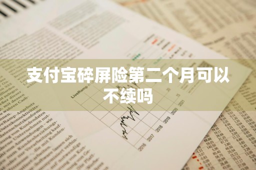 支付宝碎屏险第二个月可以不续吗