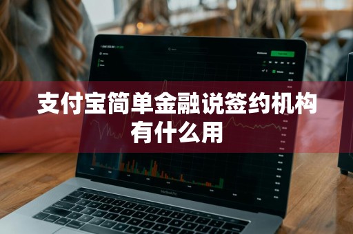 支付宝简单金融说签约机构有什么用
