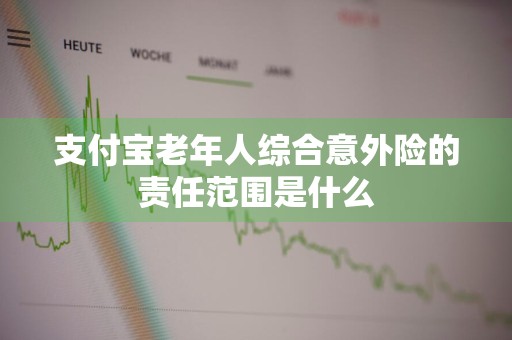 支付宝老年人综合意外险的责任范围是什么