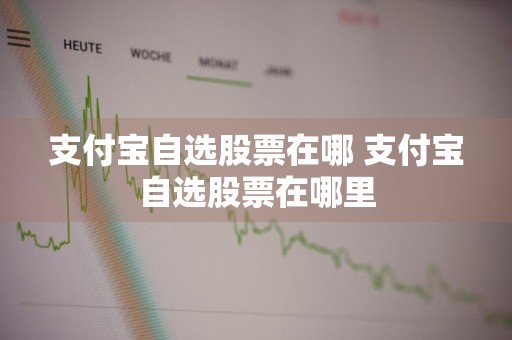 支付宝自选股票在哪 支付宝自选股票在哪里