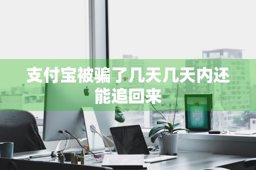 支付宝被骗了几天几天内还能追回来