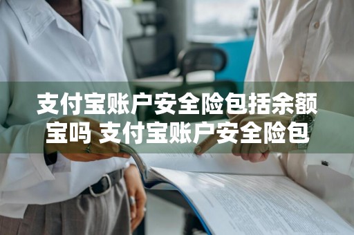 支付宝账户安全险包括余额宝吗 支付宝账户安全险包括余额宝吗