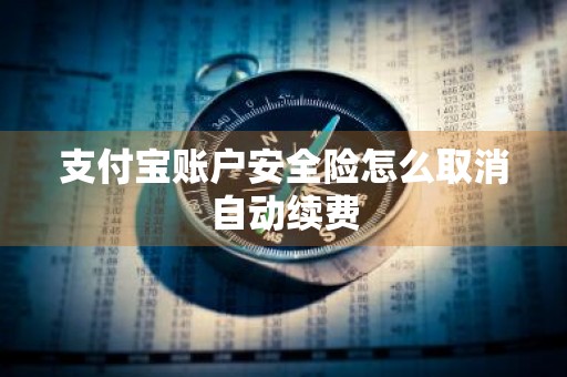 支付宝账户安全险怎么取消自动续费