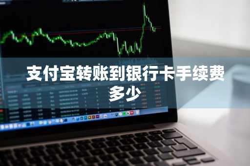 支付宝转账到银行卡手续费多少