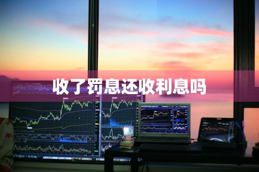 收了罚息还收利息吗