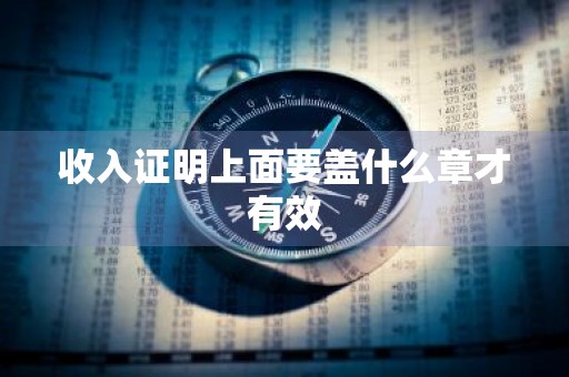 收入证明上面要盖什么章才有效