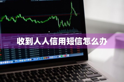 收到人人信用短信怎么办