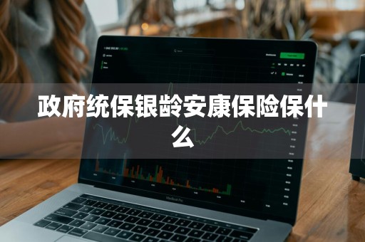 政府统保银龄安康保险保什么