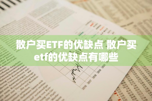 散户买ETF的优缺点 散户买etf的优缺点有哪些