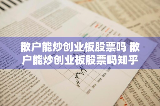 散户能炒创业板股票吗 散户能炒创业板股票吗知乎