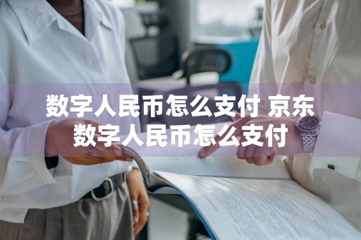 数字人民币怎么支付 京东数字人民币怎么支付