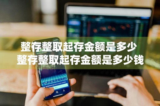 整存整取起存金额是多少 整存整取起存金额是多少钱