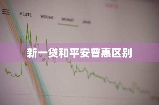 新一贷和平安普惠区别