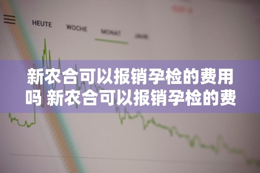 新农合可以报销孕检的费用吗 新农合可以报销孕检的费用吗多少钱