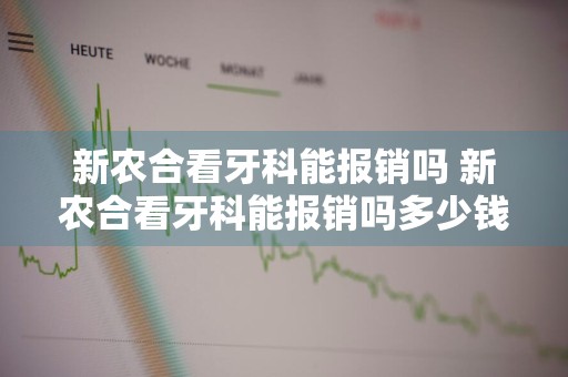 新农合看牙科能报销吗 新农合看牙科能报销吗多少钱