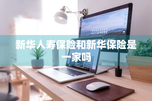 新华人寿保险和新华保险是一家吗