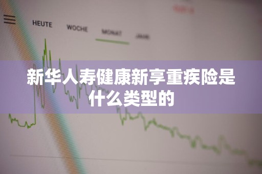 新华人寿健康新享重疾险是什么类型的