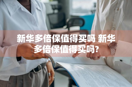 新华多倍保值得买吗 新华多倍保值得买吗?