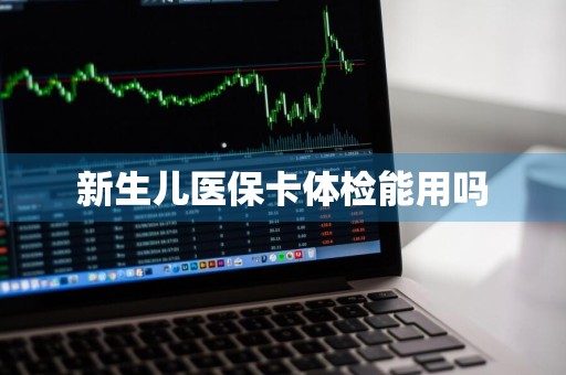 新生儿医保卡体检能用吗