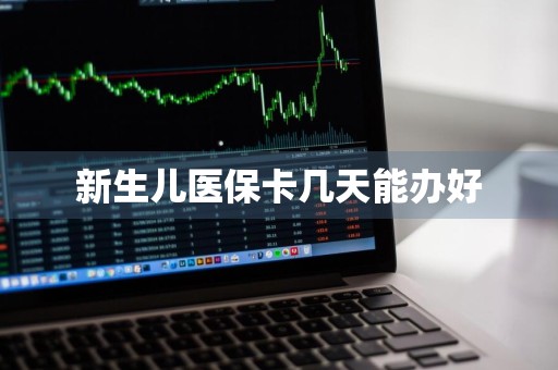 新生儿医保卡几天能办好