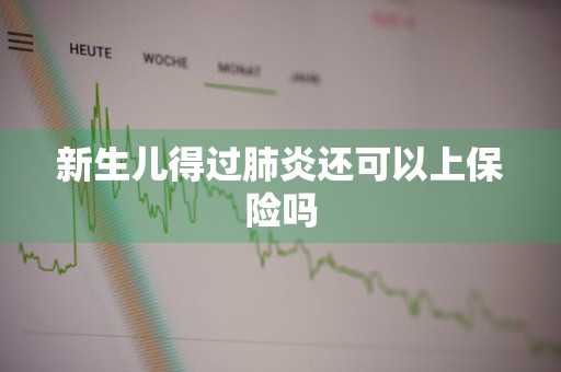 新生儿得过肺炎还可以上保险吗