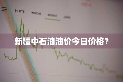 新疆中石油油价今日价格？