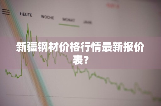 新疆钢材价格行情最新报价表？