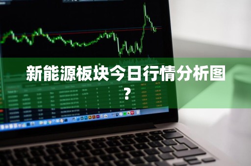 新能源板块今日行情分析图？