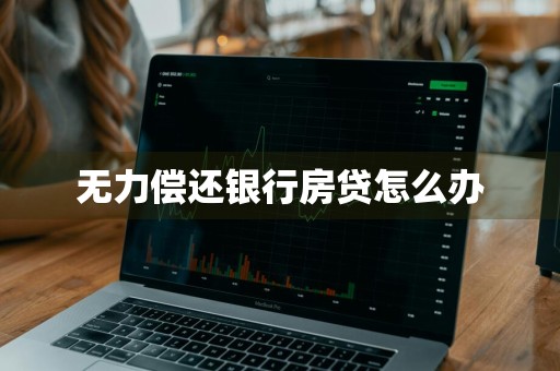 无力偿还银行房贷怎么办