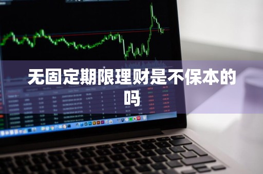 无固定期限理财是不保本的吗