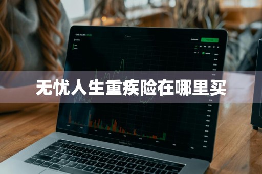 无忧人生重疾险在哪里买