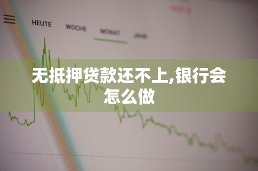 无抵押贷款还不上,银行会怎么做
