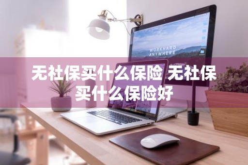 无社保买什么保险 无社保买什么保险好