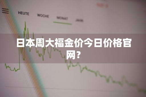 日本周大福金价今日价格官网？