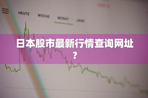 日本股市最新行情查询网址？