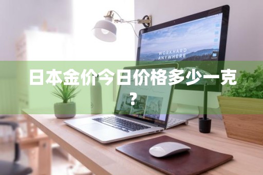 日本金价今日价格多少一克？
