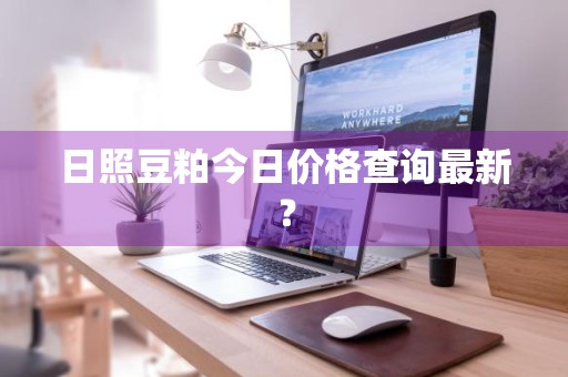 日照豆粕今日价格查询最新？