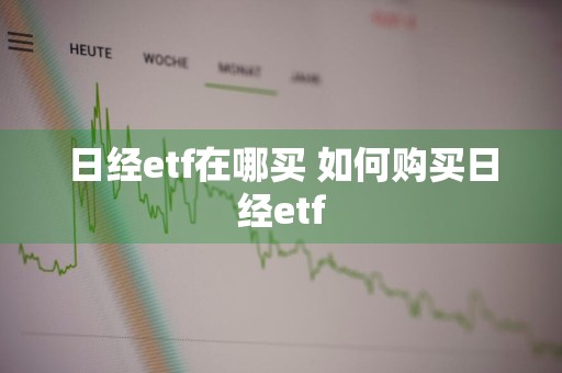 日经etf在哪买 如何购买日经etf