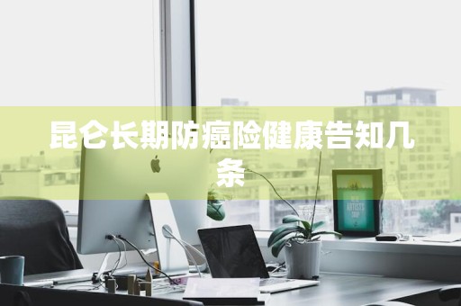 昆仑长期防癌险健康告知几条
