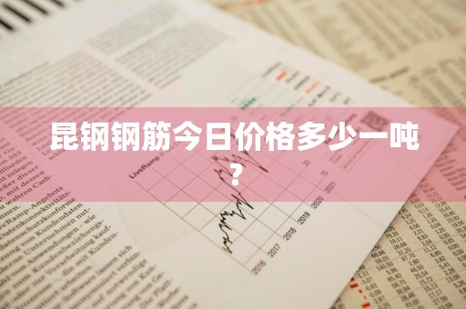 昆钢钢筋今日价格多少一吨?
