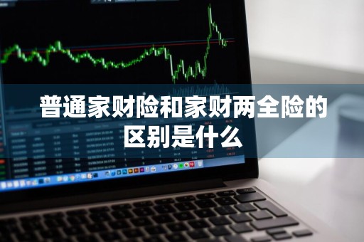 普通家财险和家财两全险的区别是什么