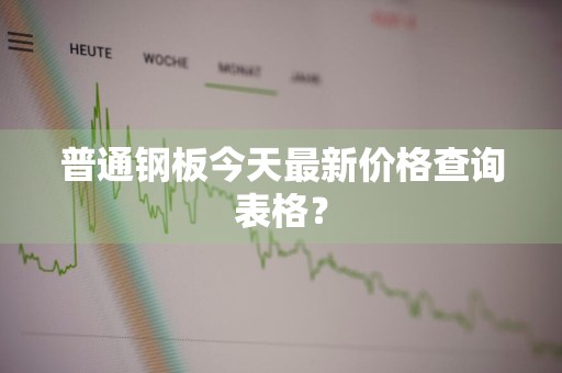 普通钢板今天最新价格查询表格?