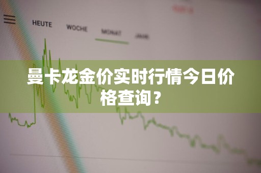 曼卡龙金价实时行情今日价格查询？