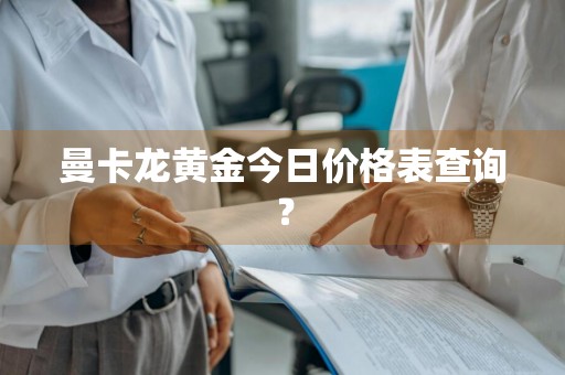 曼卡龙黄金今日价格表查询？